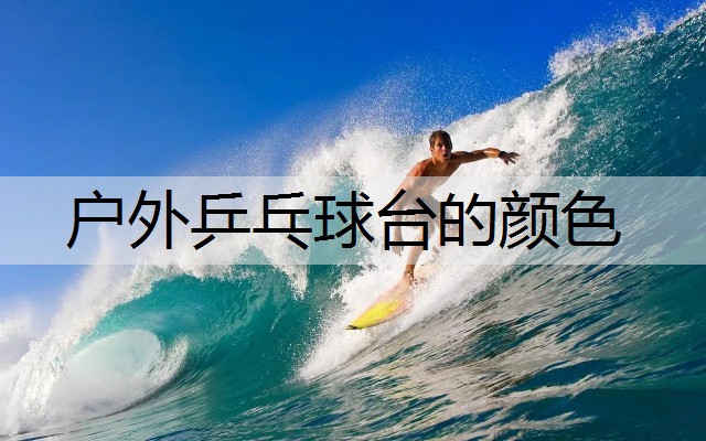 户外乒乓球台的颜色 户外乒乓球台的颜色